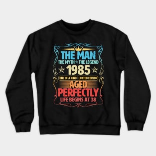 The Man 1985 Aged Perfectly Life Begins At 38th Birthday Crewneck Sweatshirt
